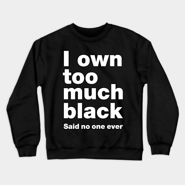 Too Much Black Crewneck Sweatshirt by TeeAgromenaguer